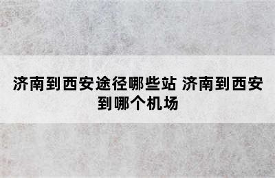 济南到西安途径哪些站 济南到西安到哪个机场